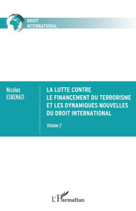 Title: La lutte contre le financement du terrorisme et les dynamiques nouvelles du droit international: Volume 2, Author: Nicolas Eskenazi