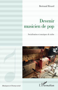 Title: Devenir musicien de pop: Socialisation et musiques de niche, Author: Bertrand Ricard