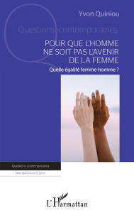 Title: Pour que l'homme ne soit pas l'avenir de la femme: Quelle égalité femme-homme ?, Author: Yvon Quiniou