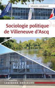 Title: SOCIOLOGIE POLITIQUE DE VILLENEUVE D ASCQ, Author: Sébastien Jakubowski