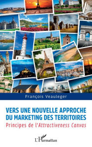 Title: Vers une nouvelle approche du marketing des territoires: principes de l'Attractiveness Canvas, Author: Francois Veauleger