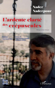 Title: L'ardente clarté des crépuscules, Author: Nader Naderpour