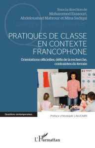 Title: Pratiques de classe en contexte francophone: Orientations officielles, défis de la recherche, contraintes du terrain, Author: Mohamed Essaouri