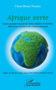 Title: Afrique verte: Vision panafricaniste de Denis SASSOU N'GUESSO, Défenseur invétéré de l'environnement, Author: Christ Risnet Nsimba