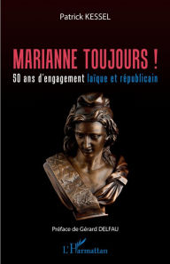 Title: Marianne toujours !: 50 ans d'engagement laïque et républicain, Author: Patrick Kessel