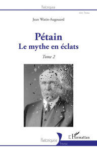 Title: Pétain: Le mythe en éclats - Tome 2, Author: Jean Watin-Augouard