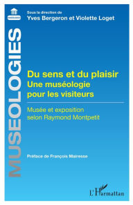 Title: Du sens et du plaisir: Une muséologie pour les visiteurs - Musée et exposition selon Raymond Montpetit, Author: Yves Bergeron