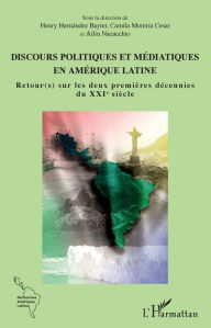 Title: Discours politiques et médiatiques en Amérique latine: Retour(s) sur les deux premières décennies du XXIe sicèle, Author: Henry Hernandez-Bayter