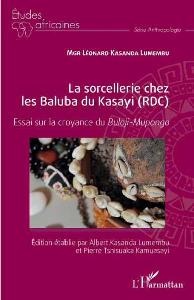 La sorcellerie chez les Baluba du Kasayi (RDC): Essai sur la croyance du Buloji-Mupongo