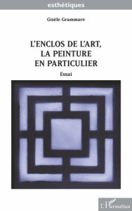 Title: L'enclos de l'art, la peinture en particulier: Essai, Author: Gisèle Grammare