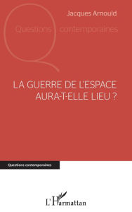 Title: La guerre de l'espace aura-t-elle lieu ?, Author: Jacques Arnould