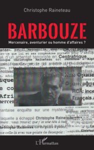 Title: Barbouze: Mercenaire, aventurier ou homme d'affaires ?, Author: Christophe Raineteau
