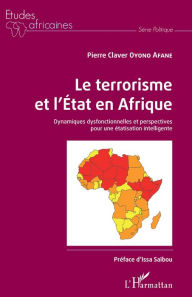Title: Le terrorisme et l'État en Afrique: Dynamiques dysfonctionnelles et perspectives pour une étatisation intelligente, Author: Pierre Claver Oyono Afane