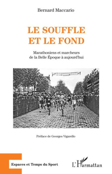 Le souffle et le fond: Marathoniens et marcheurs de la Belle Epoque à aujourd'hui