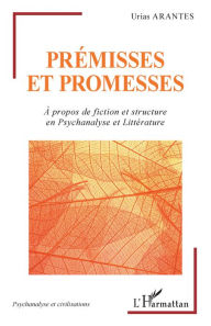 Title: Prémisses et promesses: À propos de fiction et structure en Psychanalyse et Littérature, Author: Urias Arantes