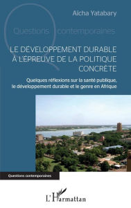 Title: Le développement durable à l'épreuve de la politique concrète: Quelques réflexions sur la santé publique, le développement durable et le genre en Afrique, Author: Aïcha Yatabary