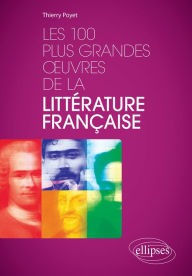 Title: Les 100 plus grandes ouvres de la littérature française, Author: Thierry Poyet