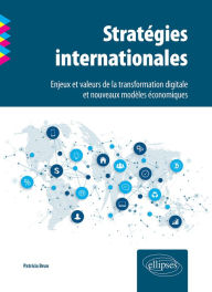 Title: Stratégies internationales. Enjeux et valeurs de la transformation digitale et nouveaux modèles économiques, Author: Patricia Brun