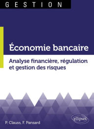 Title: Économie bancaire. Analyse financière, régulation et gestion des risques, Author: Pierre Clauss