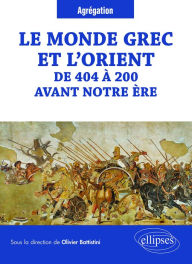 Title: Le monde grec et l'Orient de 404 à 200 avant notre ère, Author: Olivier Battistini (sous la dir. de)