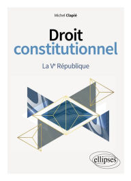 Title: Droit constitutionnel. La Ve République, Author: Michel Clapié
