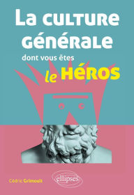 Title: La culture générale dont vous êtes le héros: littérature, philosophie, histoire, géographie, économie, Author: Cédric GRIMOULT