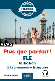 Title: Plus que parfait ! - Initiation à la grammaire française - A1/A2, Author: Morgane Mansuy
