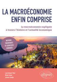 Title: La macroéconomie enfin comprise: La macroéconomie expliquée à travers l'histoire et l'actualité économique, Author: Michel Ruimy