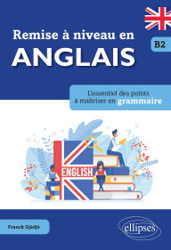 Title: Remise à niveau en anglais. L'essentiel des points à maîtriser en grammaire. B2, Author: Franck Djédjé