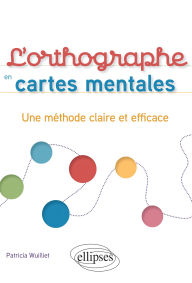 Title: L'orthographe en cartes mentales: Une méthode claire et efficace, Author: Patricia Wuilliet