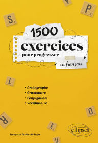 Title: 1500 exercices pour progresser en français: Orthographe, grammaire, conjugaison, vocabulaire, Author: Françoise Thiébault-Roger