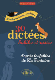 Title: L'orthographe sans problème: 30 dictées habiles et rusées, d'après les fables de La Fontaine, Author: Philippe Dessouliers