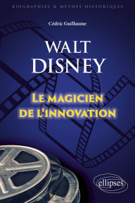 Title: Walt Disney: Le magicien de l'innovation, Author: Cédric GUILLAUME