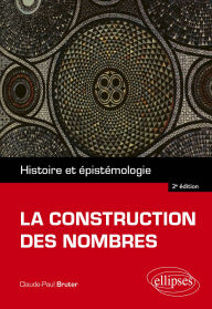 Title: La construction des nombres: Histoire et épistémologie, Author: Claude-Paul Bruter