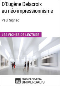 Title: D'Eugène Delacroix au néo-impressionnisme de Paul Signac: Les Fiches de lecture d'Universalis, Author: Encyclopaedia Universalis