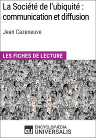 Title: La Société de l'ubiquité : communication et diffusion de Jean Cazeneuve: Les Fiches de lecture d'Universalis, Author: Encyclopaedia Universalis