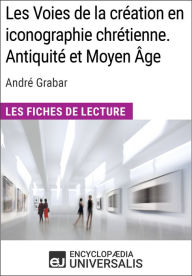 Title: Les Voies de la création en iconographie chrétienne. Antiquité et Moyen Âge d'André Grabar: Les Fiches de lecture d'Universalis, Author: Encyclopaedia Universalis