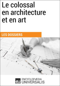 Title: Le colossal en architecture et en art: Les Dossiers d'Universalis, Author: Encyclopaedia Universalis