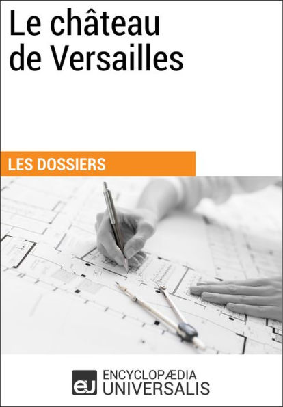 Le Château de Versailles: Les Dossiers d'Universalis