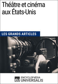 Title: Théâtre et cinéma aux États-Unis: Les Grands Articles d'Universalis, Author: Encyclopaedia Universalis