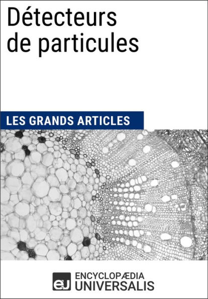 Détecteurs de particules: Les Grands Articles d'Universalis