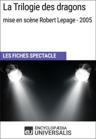 Title: La Trilogie des dragons (mise en scène Robert Lepage - 2005): Les Fiches Spectacle d'Universalis, Author: Encyclopaedia Universalis