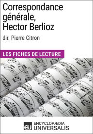 Title: Correspondance générale d'Hector Berlioz (dir. Pierre Citron): Les Fiches de Lecture d'Universalis, Author: Encyclopaedia Universalis