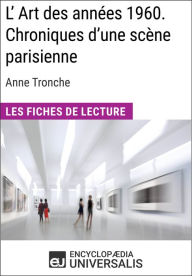 Title: L'Art des années 1960. Chroniques d'une scène parisienne d'Anne Tronche: Les Fiches de Lecture d'Universalis, Author: Encyclopaedia Universalis