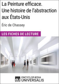 Title: La Peinture efficace. Une histoire de l'abstraction aux États-Unis d'Éric de Chassey: Les Fiches de Lecture d'Universalis, Author: Encyclopaedia Universalis