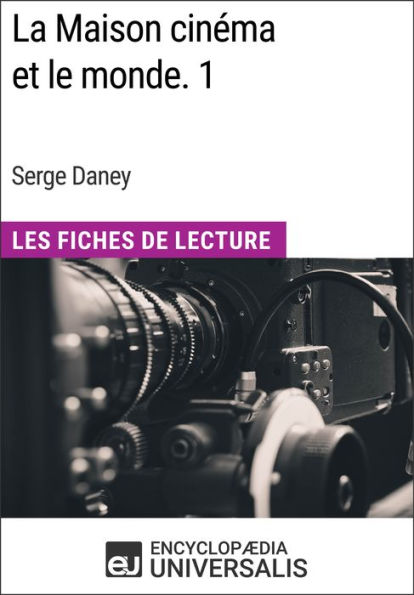 La Maison cinéma et le monde. 1 de Serge Daney: Les Fiches de Lecture d'Universalis