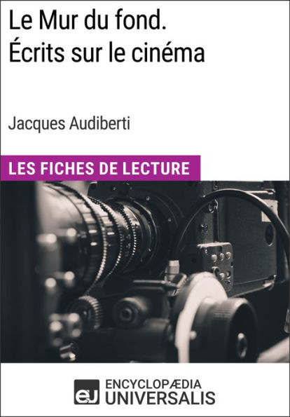 Le Mur du fond. Écrits sur le cinéma de Jacques Audiberti: Les Fiches de Lecture d'Universalis