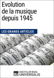 Title: Evolution de la musique depuis 1945: Les Grands Articles d'Universalis, Author: Encyclopaedia Universalis