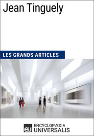 Title: Jean Tinguely: Les Grands Articles d'Universalis, Author: Encyclopaedia Universalis