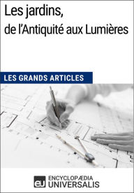 Title: Les jardins, de l'Antiquité aux Lumières: Les Grands Articles d'Universalis, Author: Encyclopaedia Universalis